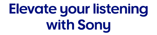 Elevate your listening with Sony