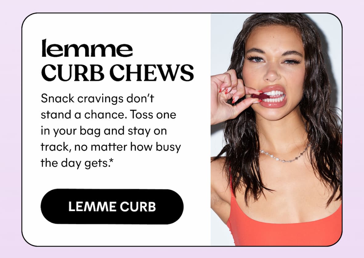 Lemme Curb Chews Snack cravings don’t stand a chance. Toss one in your bag and stay on track, no matter how busy the day gets.* -- LEMME CURB
