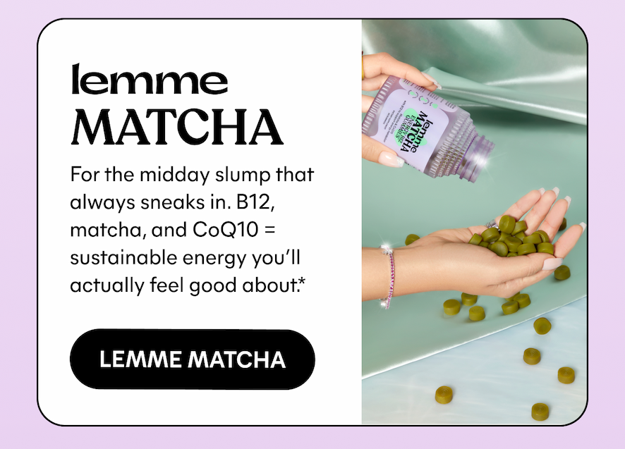 Lemme Matcha For the midday slump that always sneaks in. B12, matcha, and CoQ10 = sustainable energy you’ll actually feel good about.* -- LEMME MATCHA
