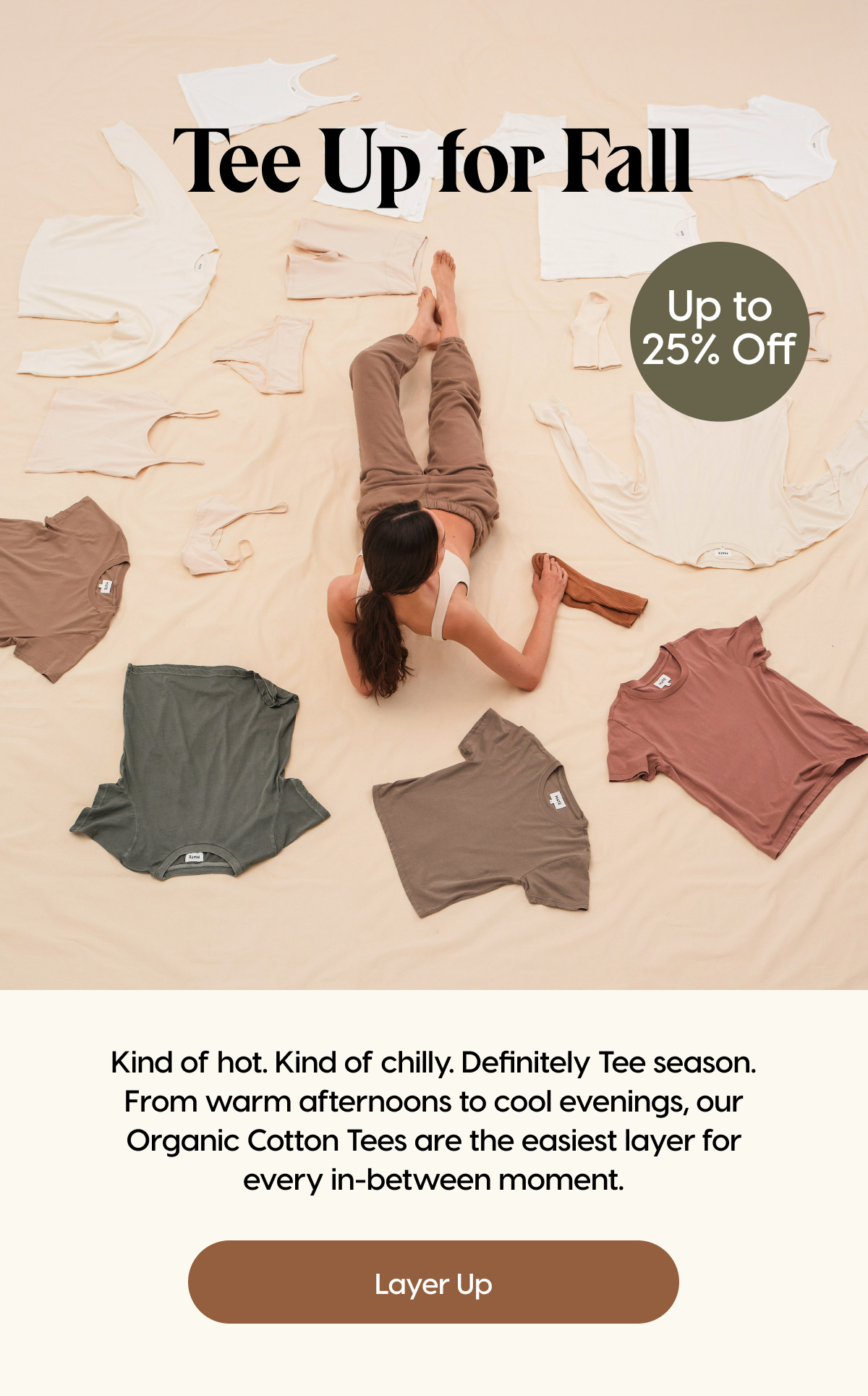Tee Up for Fall | Up to 25% Off | Kind of hot. Kind of chilly. Definitely Tee season. From warm afternoons to cool evenings, our Organic Cotton Tees are the easiest layer for every in-between moment. | Layer Up