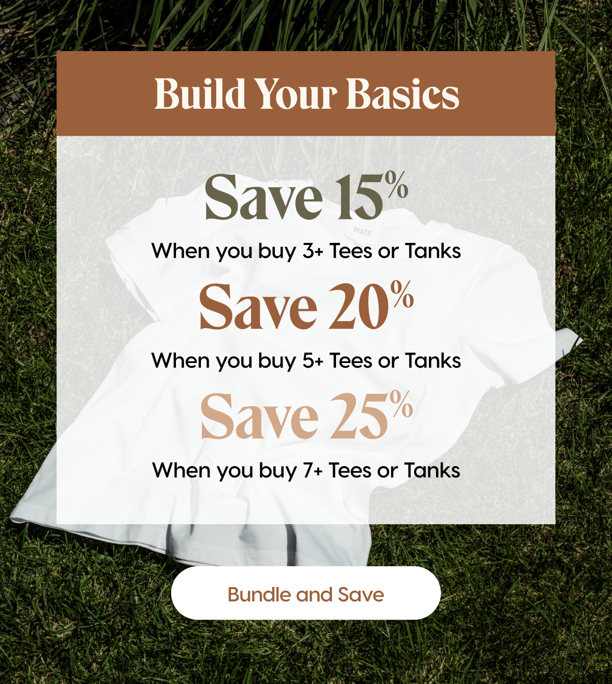 Build Your Basics | Save 15% when you buy 3+ Tees or Tanks | Save 20% when you buy 5+ Tees or Tanks | Save 25% when you buy 7+ Tees or Tanks | Bundle and Save