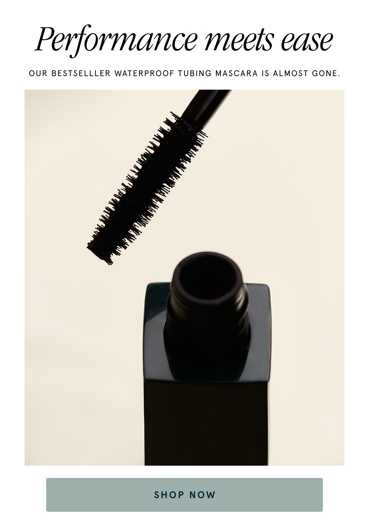 Performance meets ease OUR BESTSELLER WATERPROOF TUBING MASCARA IS ALMOST GONE. SHOP NOW