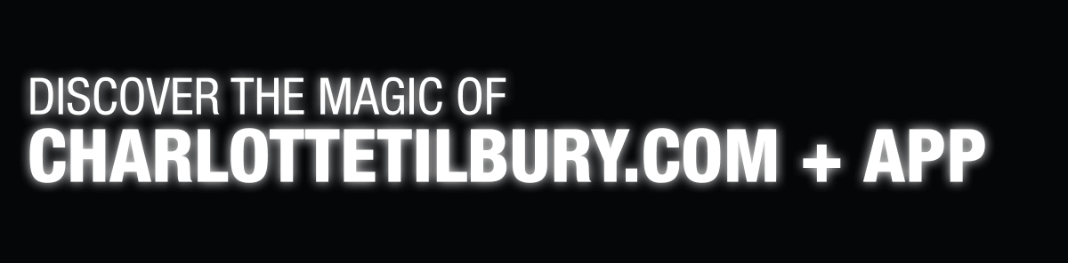 DISCOVER THE MAGIC OF CHARLOTTETILBURY.COM + APP
