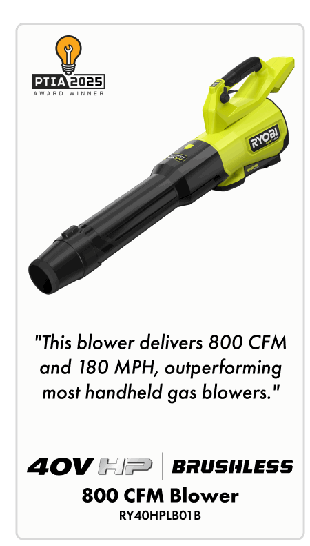 "This blower delivers 800 CFM and 180 MPH, outperforming most handheld gas blowers." 40V HP BRUSHLESS 800 CFM BLOWER RY40HPLB01B