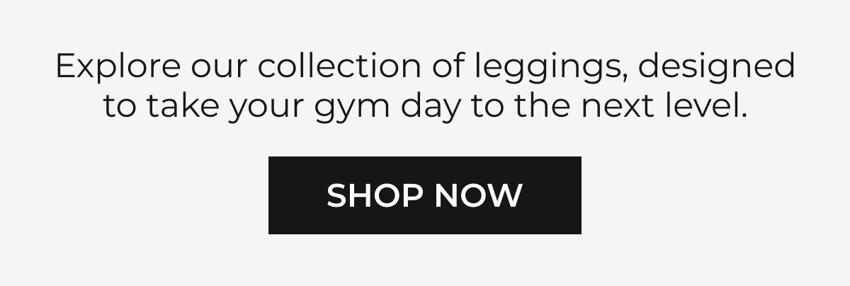 Explore our collection of leggings text block with Shop Now button