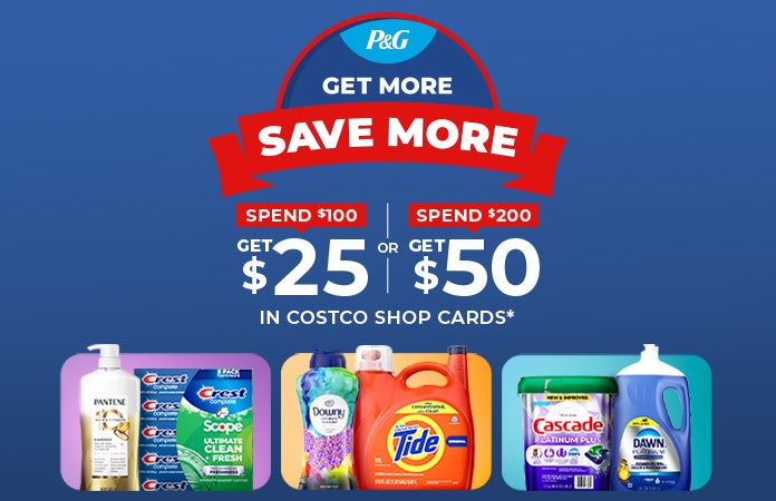 P&G Get more Save more Spend $100 get $25 or Spend $200 Get $50 in Costco shop cards*