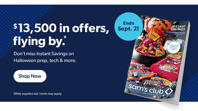 $13,500 in offers, flying by*. Don't miss Instant Savings on Halloween prep, tech and more. Shop Now | While supplies last. Limits may apply.