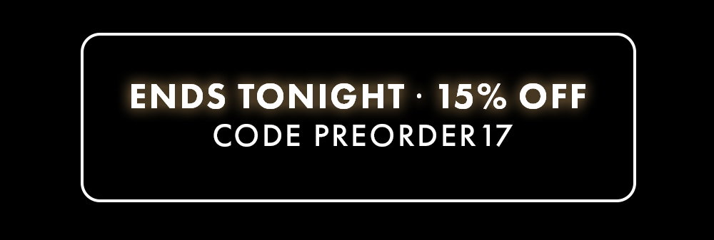 Ends tonight. 15% off. Code PREORDER17