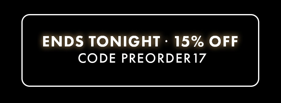 Ends tonight. 15% off. Code PREORDER17