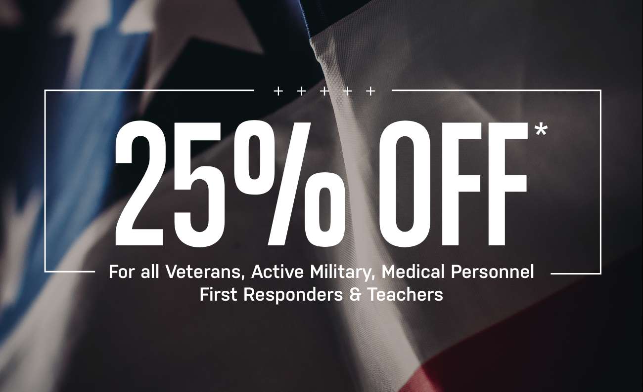 25% Off For all Veterans, Active Military, Medical Personnel First Responders & Teachers