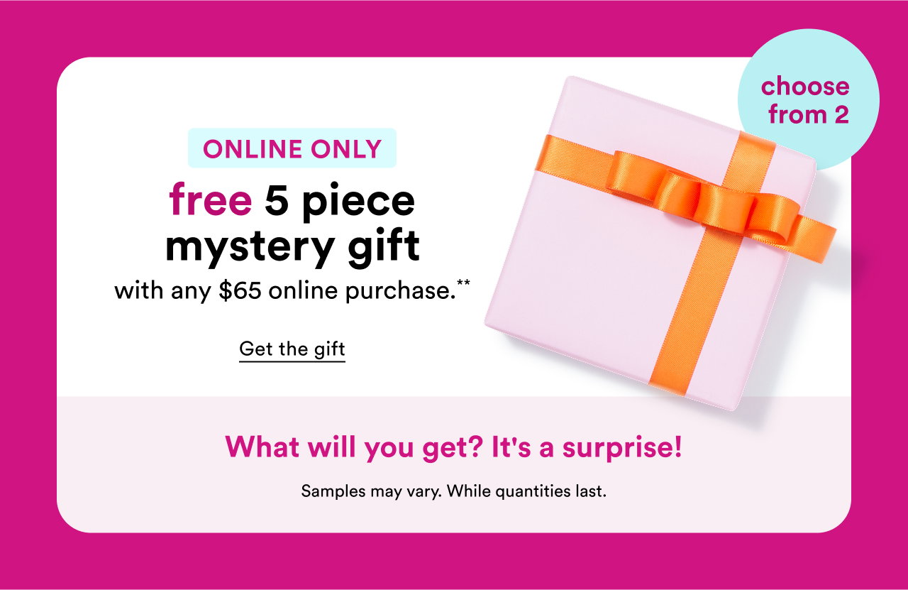 Online only | free 5 piece mystery gift with any $65 online purchase. | Get the gift 
