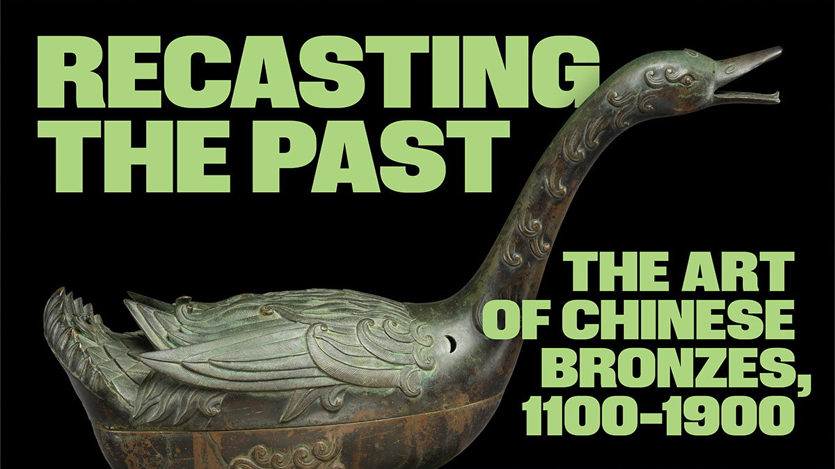 Recasting the Past: The Art of Chinese Bronzes, 1100–1900