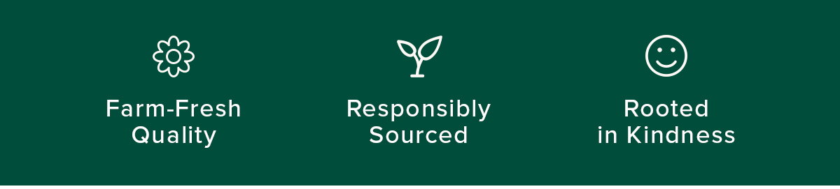 Farm-Fresh Quality Responsibly Sourced Rooted in Kindness