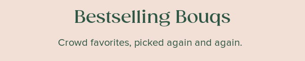 Bestselling Bouqs. Crowd favorits, picked again and again.