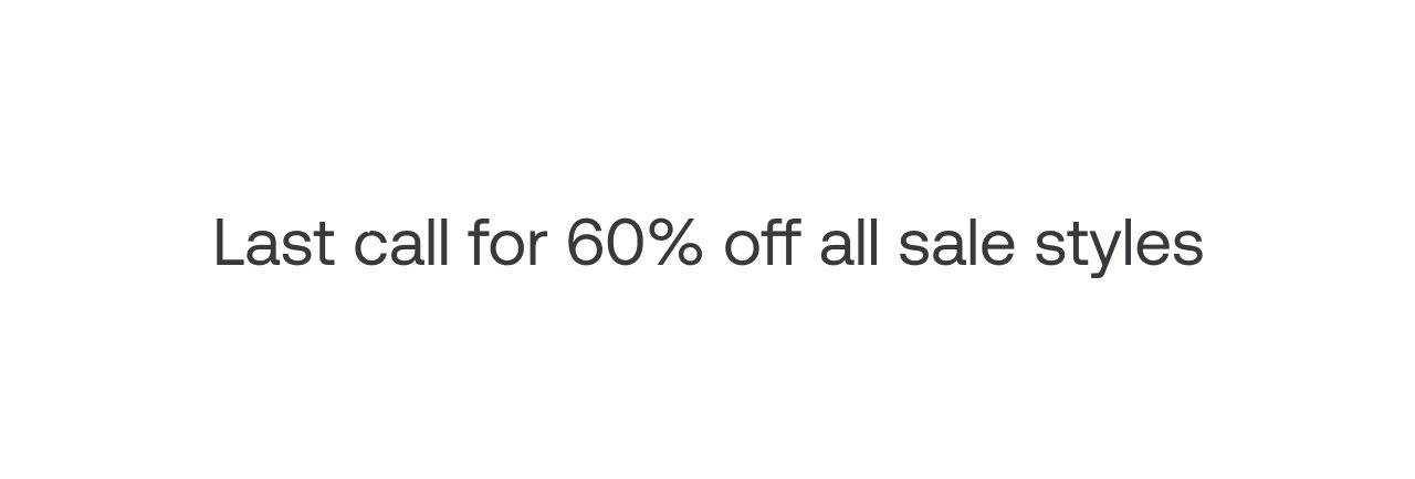 Last call for 60% off all sale styles