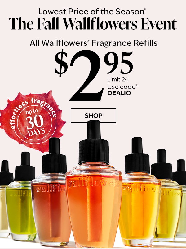 Lowest price of the season* The fall wallflowers event. All wallflowers fragance refills $2.95. Shop
