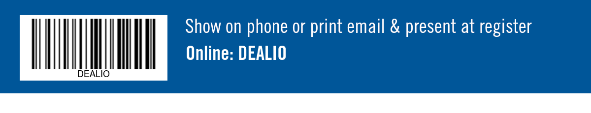 Show on phone or print email & present at register. Online:  DEALIO