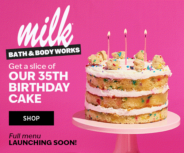 Milk Bath & Body Works. Get a slice of our 35th birthday cake. Shop