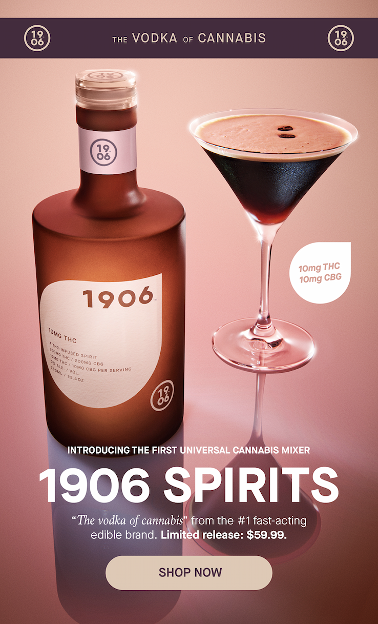 The VODKA of Cannabis. Introducing the first universal cannabis mixer. 1906 spirits. "The vodka of cannabis" from the #1 fast-acting edible brand. Limited release: $59.99