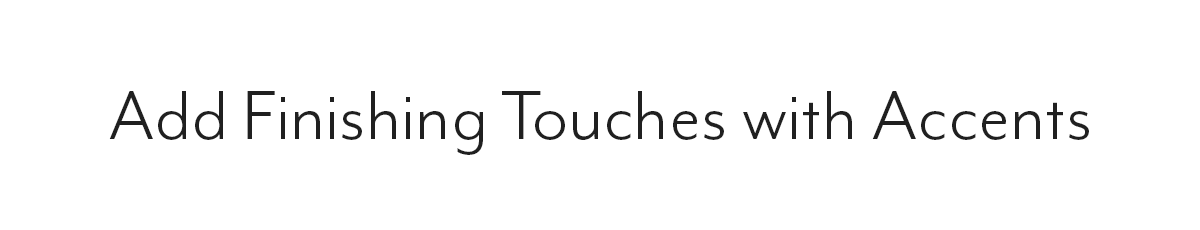Add finishing touches with accents
