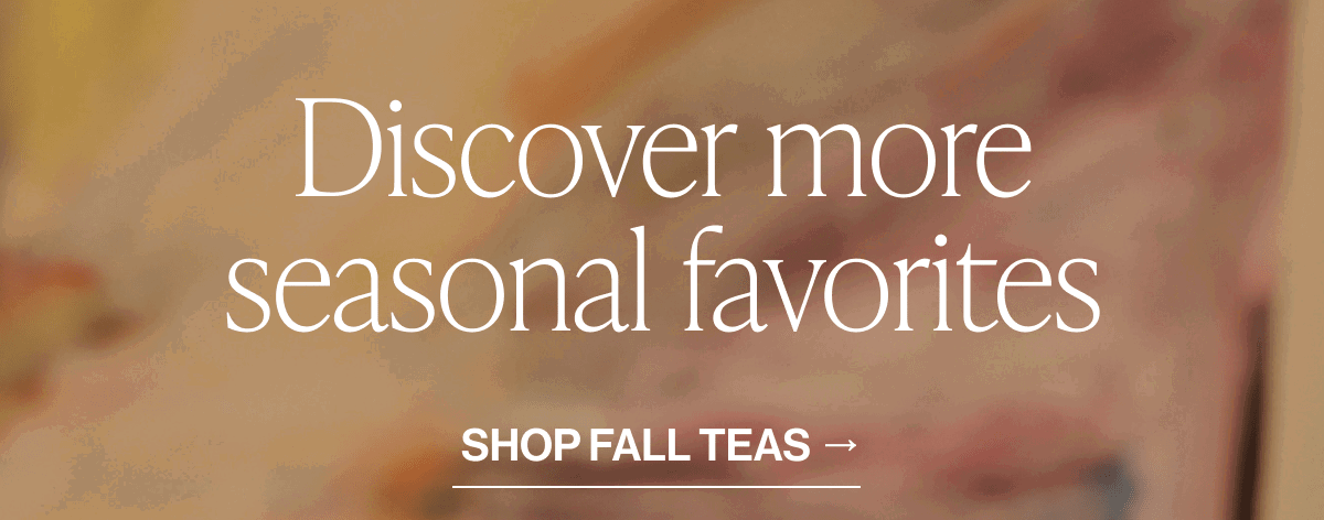 Shop Fall Teas →