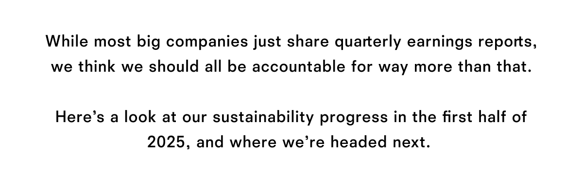 Here's a look at our sustainability progress in the first half of 2025