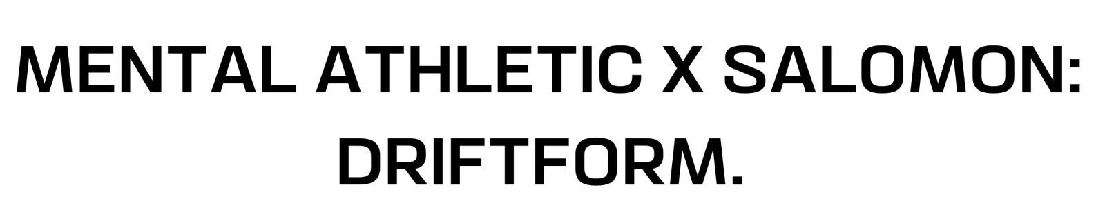 MENTAL ATHLETIC X SALOMON: DRIFTFORM