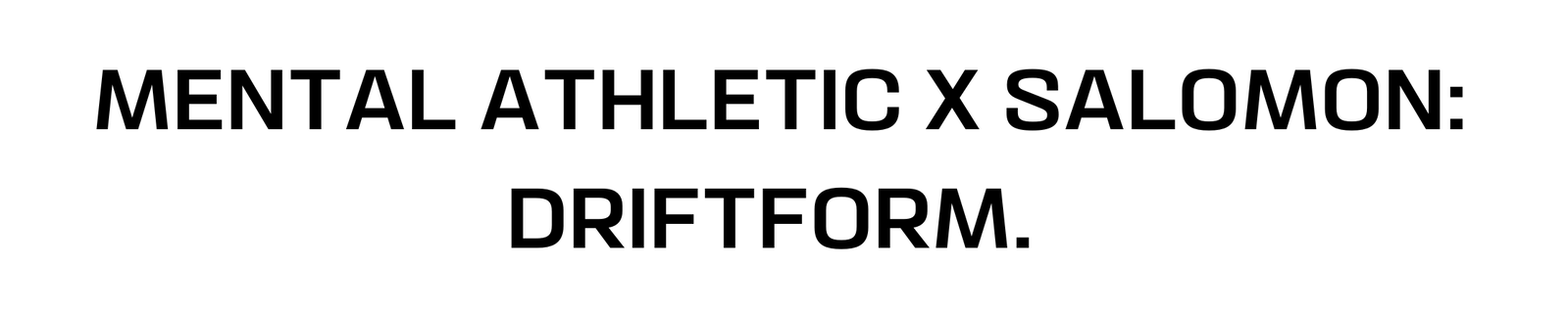 MENTAL ATHLETIC X SALOMON: DRIFTFORM