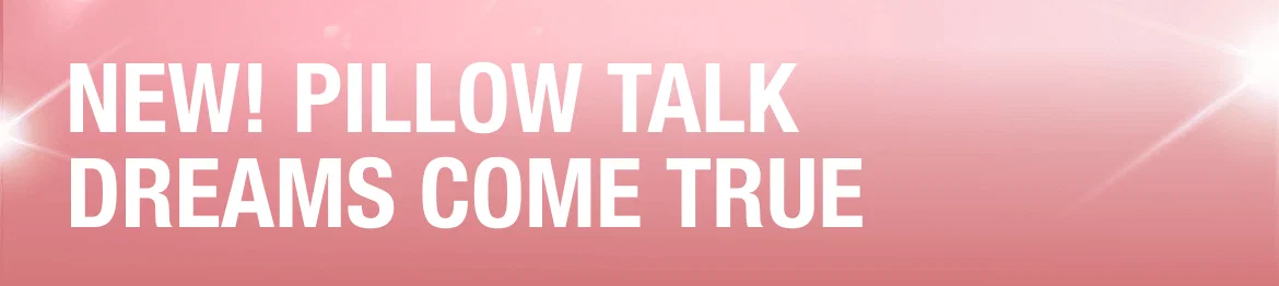 NEW! PILLOW TALK DREAMS COME TRUE