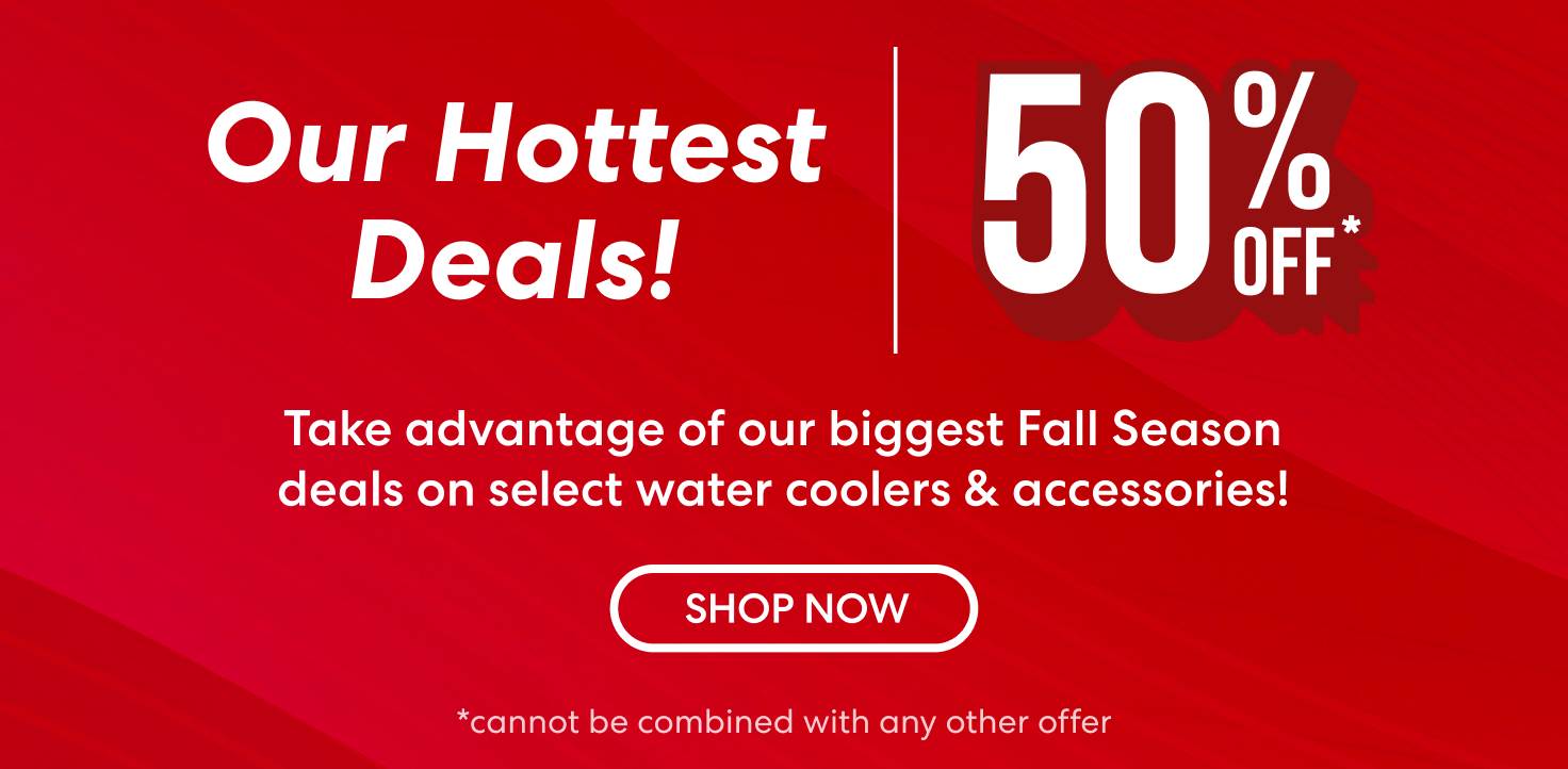 Take advantage of our biggest Fall Season deals on select water coolers & accessories! Shop 50% Off Items.