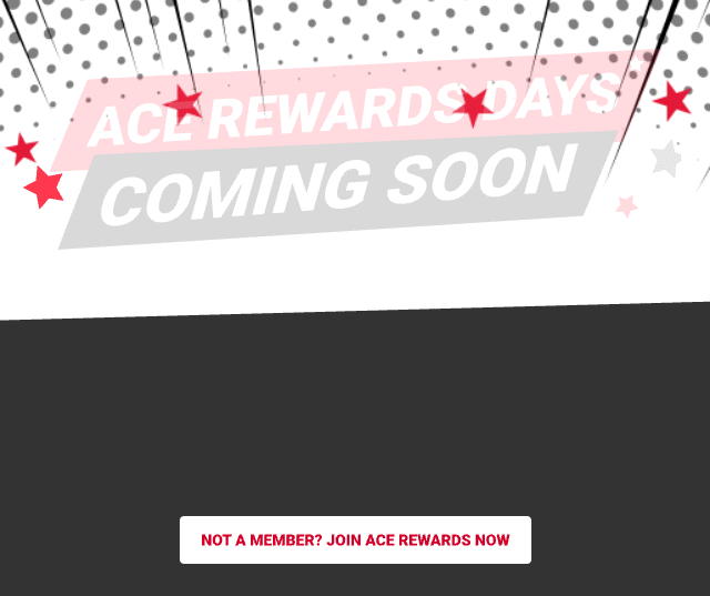 Ace Rewards Days Coming Soon with big savings you can't miss!
October 7-8
SHOP THE PRE-SALE TODAY