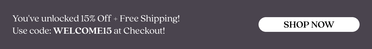 You've unlocked 15% Off + Free Shipping! Use code: WELCOME15 at Checkout! SHOP NOW