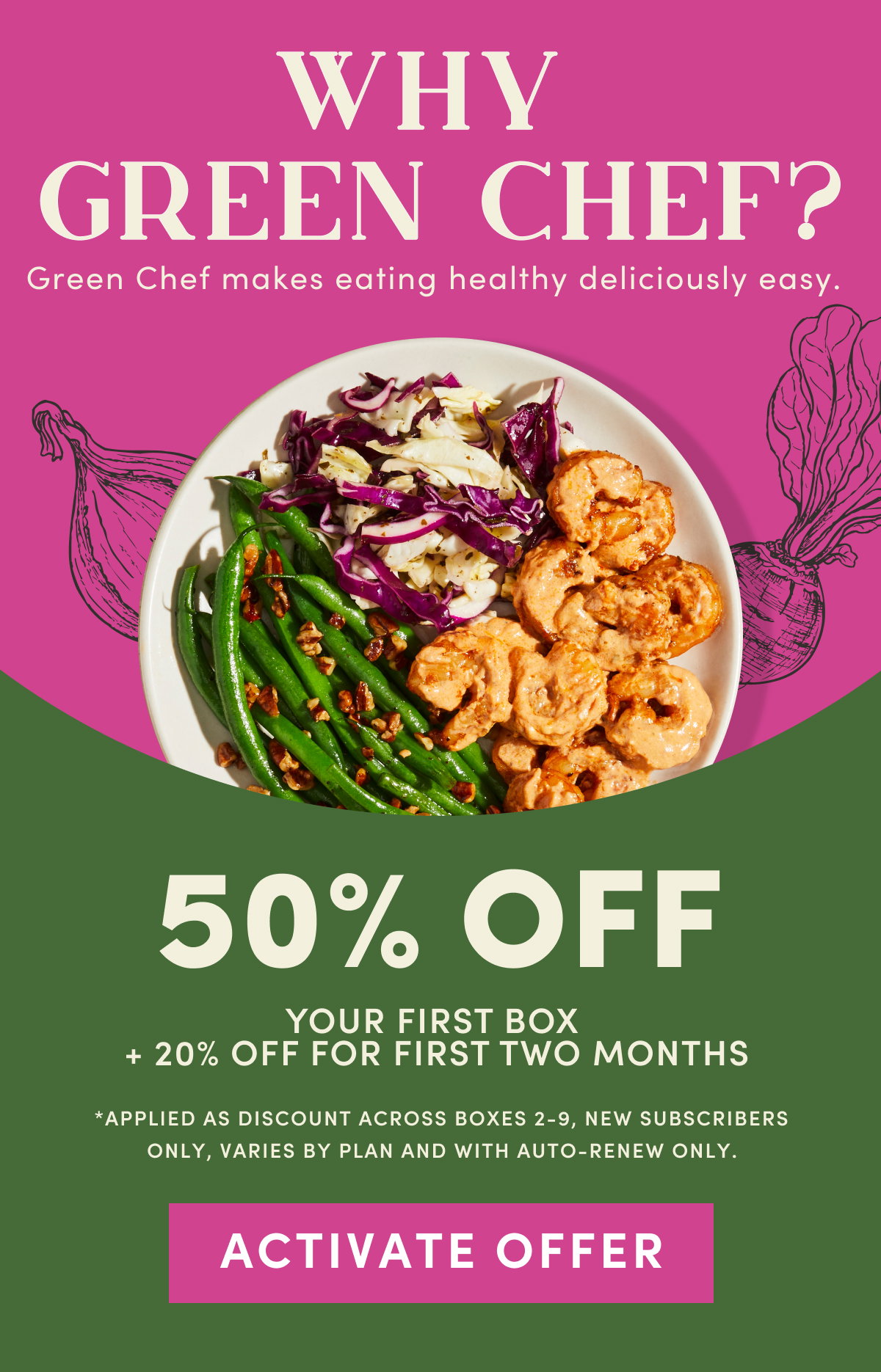 Why Green Chef? Green Chef makes eating healthy deliciously easy. 50% off. First box ships free 