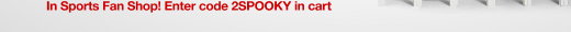 In Sports Fan Shop! Enter Code 2SPOOKY in cart