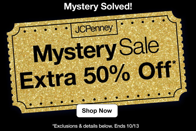 Mystery Solved! JCPenney Mystery Sale. Extra 50% Off* Shop Now. *Exclusions & details below. Ends 10/13
