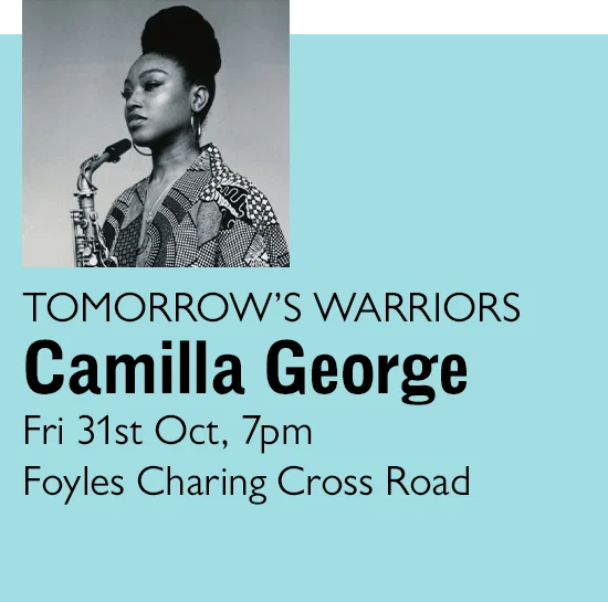 TOMORROW'S WARRIORS Camilla George | Fri 31st Oct, 7pm | Foyles Charing Cross Road