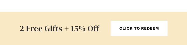2 Free Gifts + 15% Off. Click to Redeem.