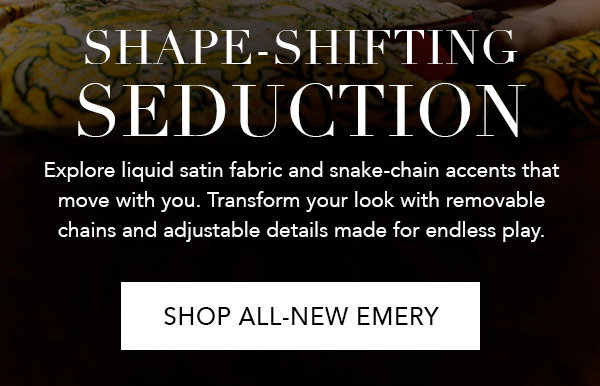 Shape-Shifting Seduction | Shop All-New Emery