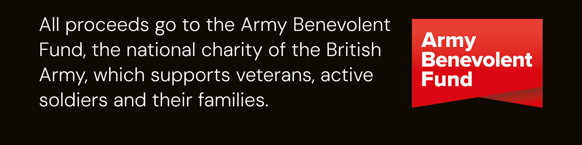 All proceeds go to the Army Benevolent Fund, the national charity of the British Army, which supports veterans, active soldiers and their families. 