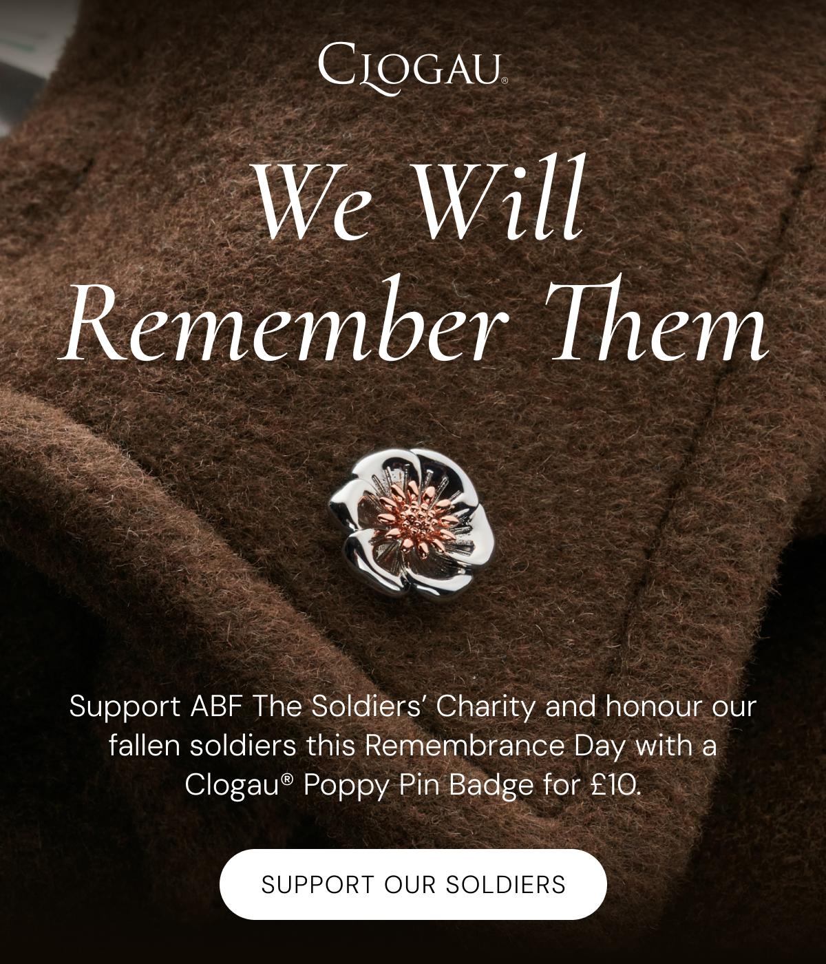 We Will Remember Them -  Support ABF The Soldiers' Charity and honour our fallen soldiers this Remembrance Day with a Clogau® Poppy Pin Badge for £10