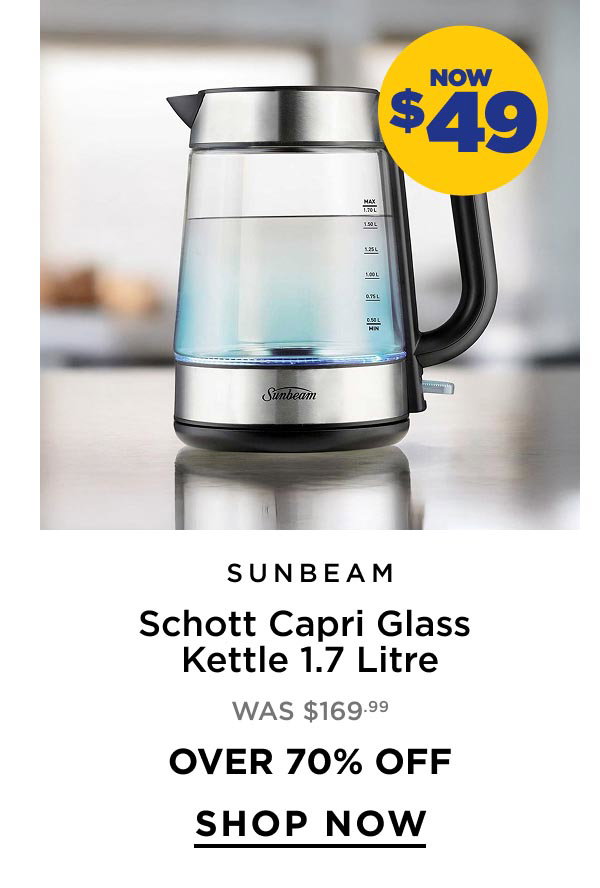 Now $49 Sunbeam	Schott Capri Glass Kettle 1.7 Litre 
