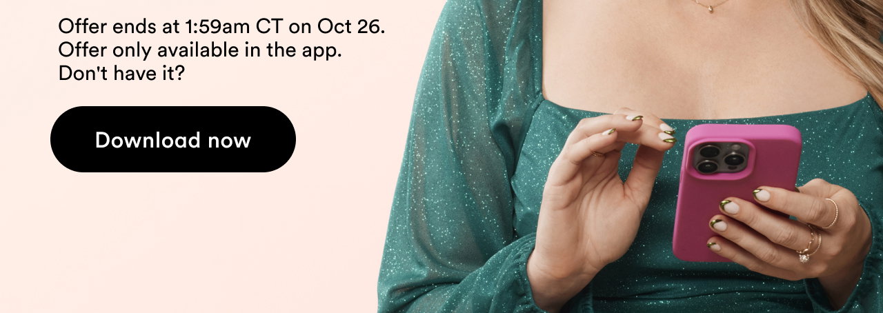 Offer ends at 1:59am CT on Oct 26 | Offer only available in the app