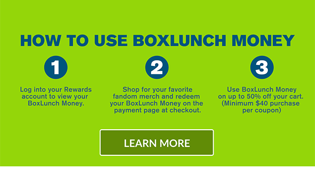 How to Use BoxLunch Money. 1. Log into your Rewards account to view your BoxLunch Money. 2. Shop for your favorite fandom merch and redeem your BoxLunch Money on the payment page at checkout. Use your BoxLunch Money on up to 50% off our cart. Minimum $40 purchase per coupon.