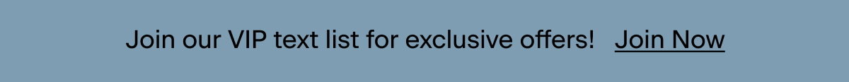 Join our VIP text list. Join Now