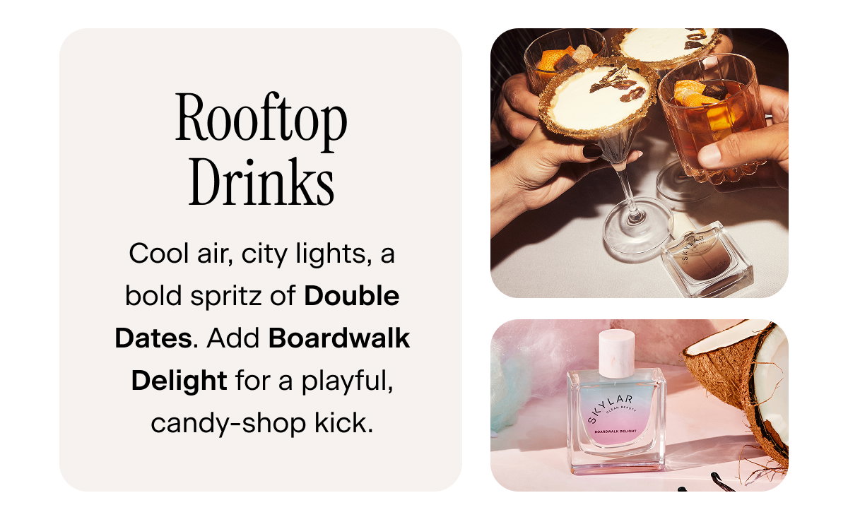 Rooftop Drinks: Cool air, city lights, a bold spritz of Double Dates. Add Boardwalk Delight for a playful, candy-shop kick.