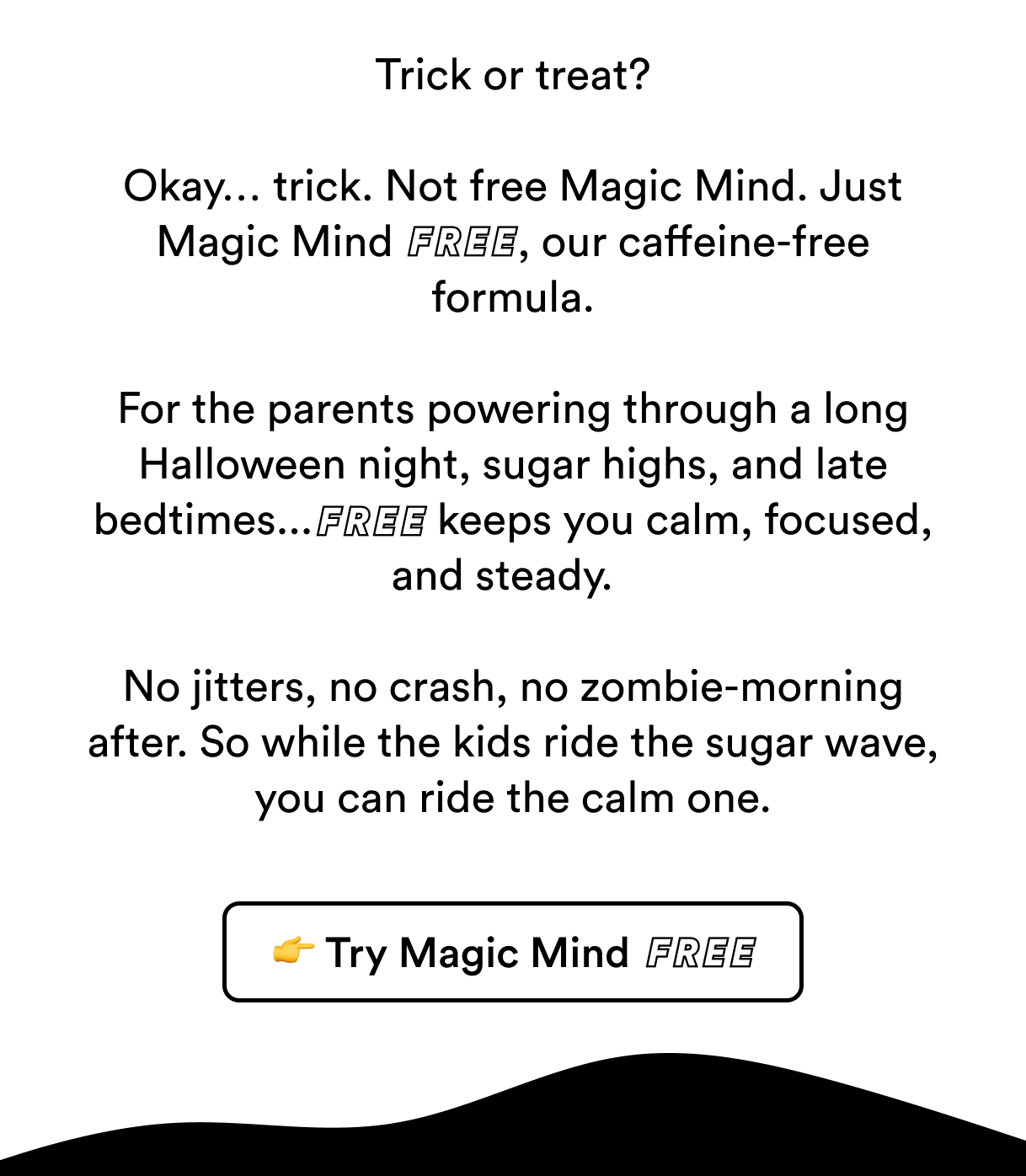 Trick or Treat. Okay. Trick. Try Magic Mind FREE.