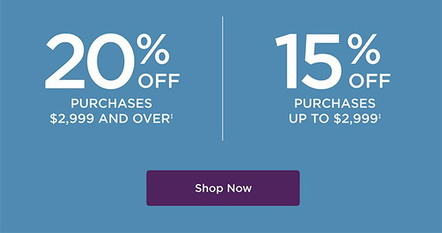 20% OFF Purchases $2,999 and Over / 15% OFF Purchases Up To $2,999