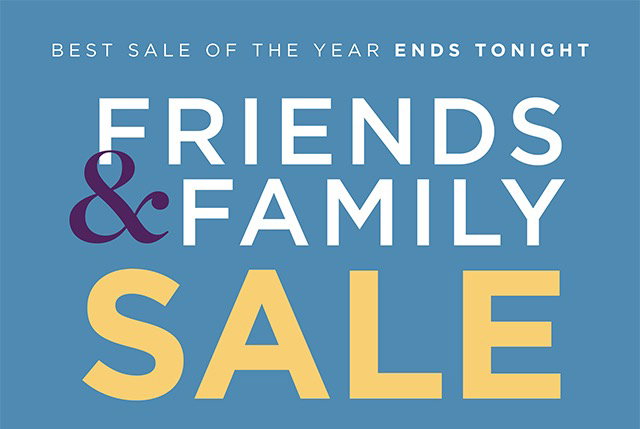 Friends & Family Sale Ends Tonight - Shop Now