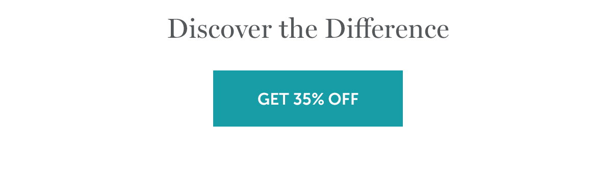 Discover the Difference | GET 35% OFF >>