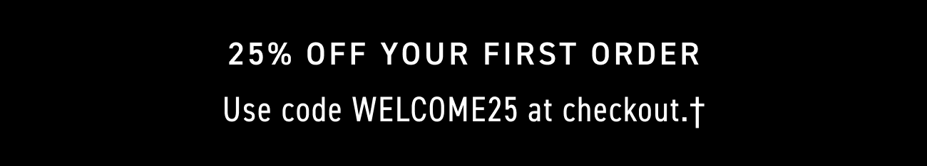 25% off your first order. Use code WELCOME25 at checkout.†